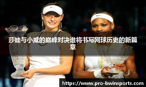 莎娃与小威的巅峰对决谁将书写网球历史的新篇章